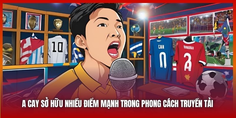 A Cay sở hữu nhiều điểm mạnh trong phong cách truyền tải