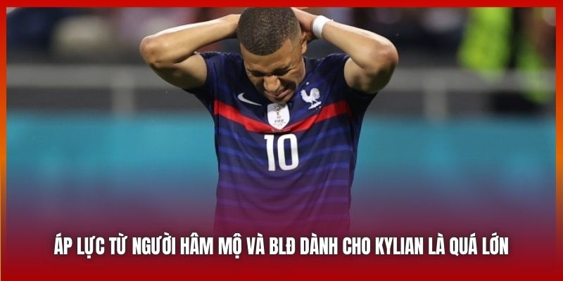 Áp lực từ người hâm mộ và BLĐ dành cho Kylian là quá lớn