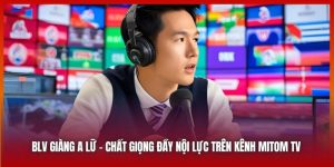 BLV Giàng A Lữ | Chất Giọng Đầy Nội Lực Trên Kênh Mitom TV