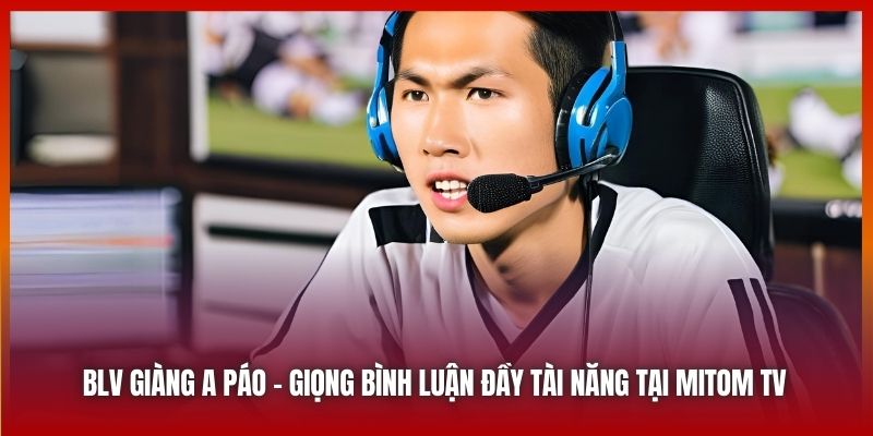 BLV Giàng A Páo - giọng bình luận đầy tài năng tại Mitom TV