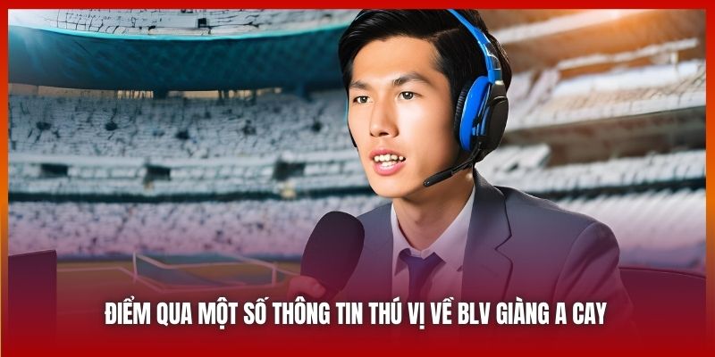 Điểm qua một số thông tin thú vị về BLV Giàng A Cay