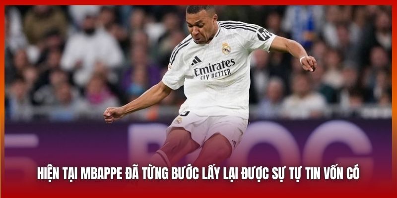 Hiện tại Mbappe đã từng bước lấy lại được sự tự tin vốn có