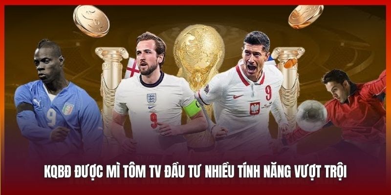 KQBĐ được Mì Tôm TV đầu tư nhiều tính năng vượt trội