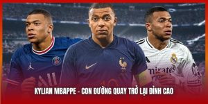 Kylian Mbappe - Con Đường Quay Trở Lại Ngôi Vị Đỉnh Cao