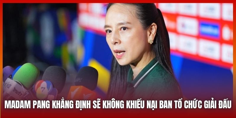 Madam Pang khẳng định sẽ không khiếu nại ban tổ chức giải đấu