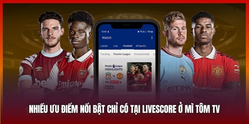 Nhiều ưu điểm nổi bật chỉ có tại Livescore ở Mì Tôm TV