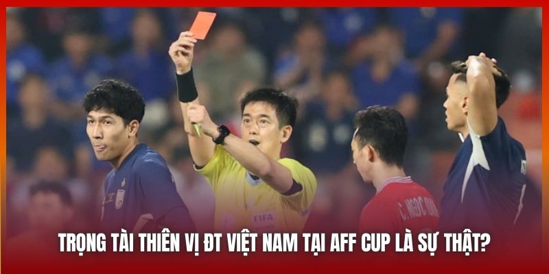 Trọng Tài Thiên Vị ĐT Việt Nam Tại AFF Cup Có Phải Sự Thật?