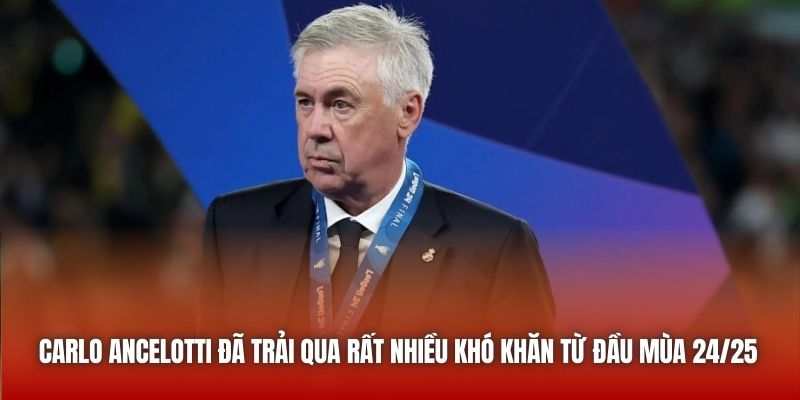 Carlo Ancelotti đã trải qua rất nhiều khó khăn từ đầu mùa 24/25