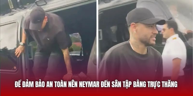 Để đảm bảo an toàn nên Neymar đến sân tập bằng trực thăng