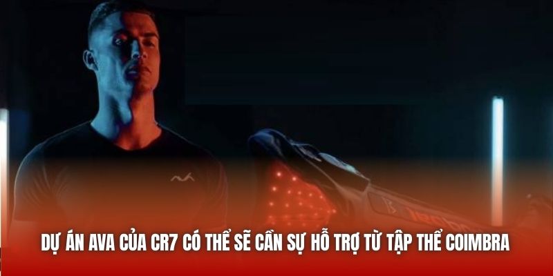 Dự án AVA của CR7 có thể sẽ cần sự hỗ trợ từ tập thể Coimbra