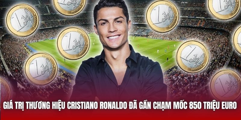 Giá trị thương hiệu Cristiano Ronaldo đã gần chạm mốc 850 triệu Euro