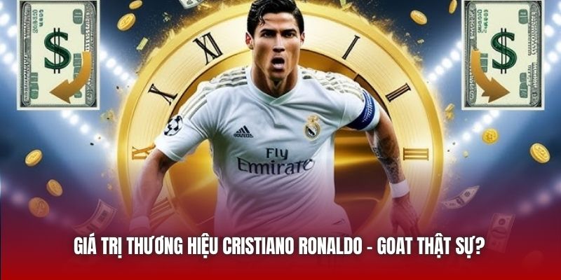 Giá Trị Thương Hiệu Cristiano Ronaldo - GOAT Thật Sự?