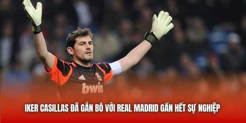 Iker Casillas đã gắn bó với Real Madrid gần hết sự nghiệp