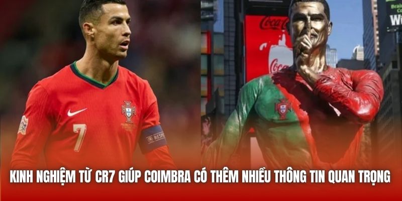 Kinh nghiệm từ CR7 giúp Coimbra có thêm nhiều thông tin quan trọng