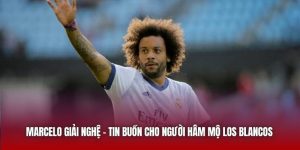 Marcelo Giải Nghệ - Tin Buồn Cho Người Hâm Mộ Los Blancos