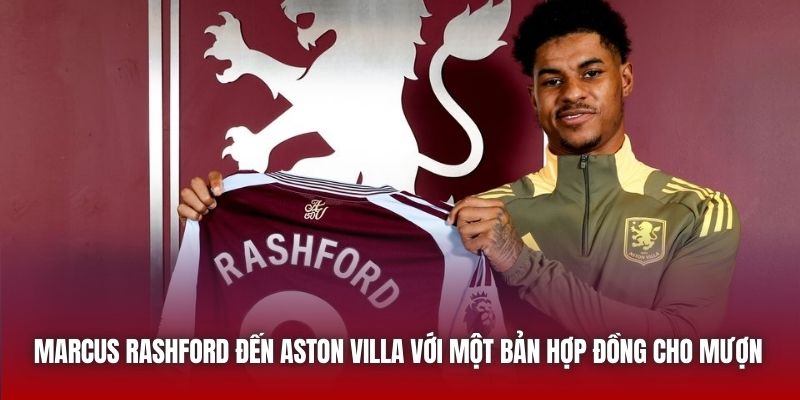 Marcus Rashford đến Aston Villa với một bản hợp đồng cho mượn