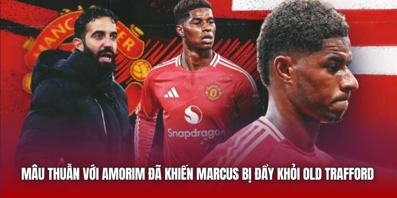 Mâu thuẫn với Amorim đã khiến Marcus bị đẩy khỏi Old Trafford