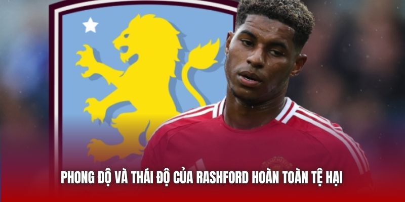 Phong độ và thái độ của Rashford hoàn toàn tệ hại