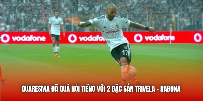 Quaresma đã quá nổi tiếng với 2 đặc sản Trivela - Rabona