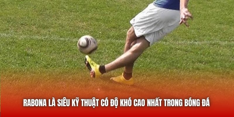 Rabona là siêu kỹ thuật có độ khó cao nhất trong bóng đá