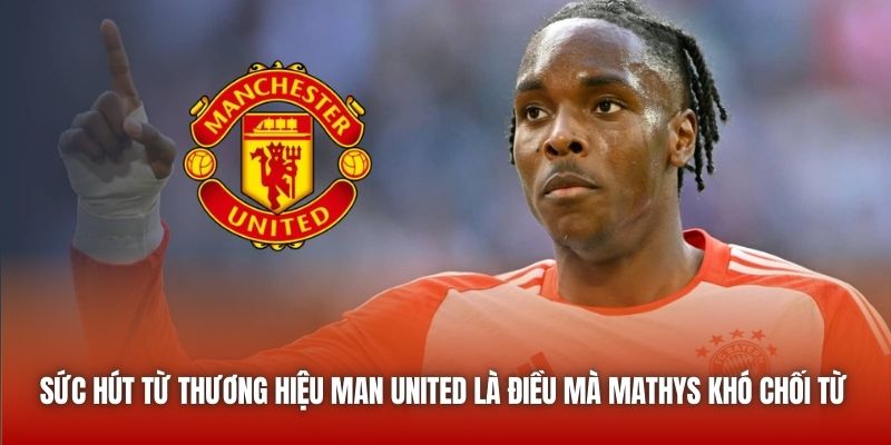 Sức hút từ thương hiệu Man United là điều mà Mathys khó chối từ