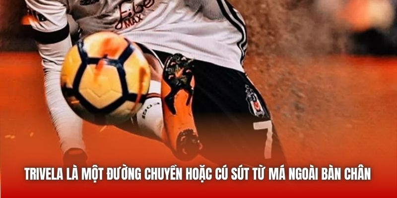 Trivela là một đường chuyền hoặc cú sút từ má ngoài bàn chân