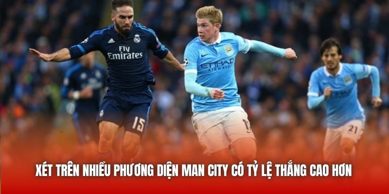 Xét trên nhiều phương diện Man City có tỷ lệ thắng cao hơn